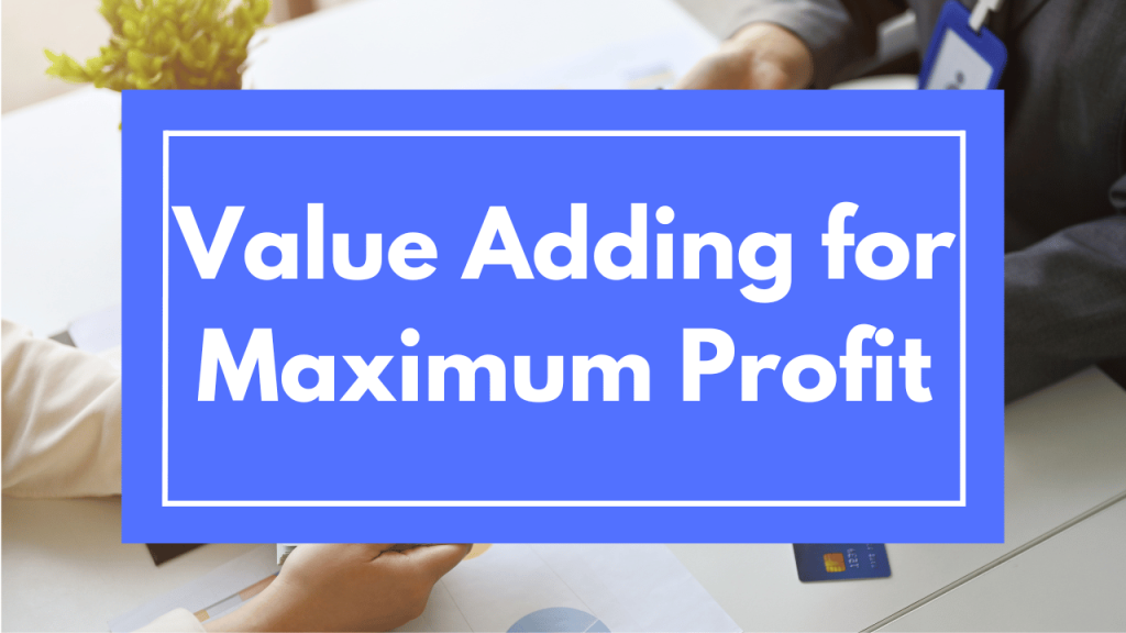 Value Adding for Maximum Profit